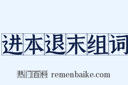进本退末组词是什么意思的图片
